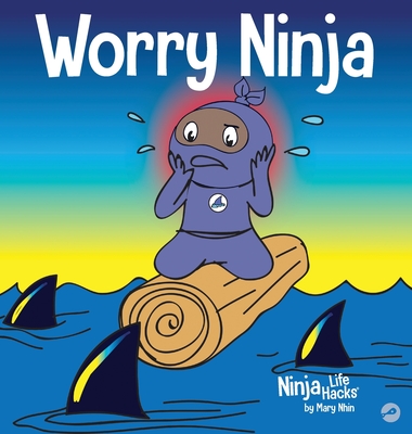 Worry Ninja: A Children's Book About Managing Your Worries and Anxiety (Ninja Life Hacks #34)