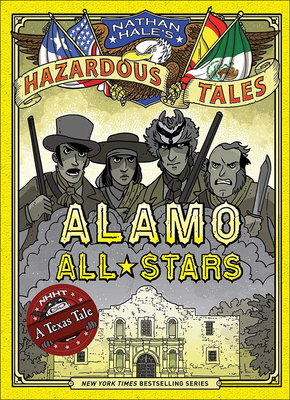 Alamo All-Stars: A Texas Tale: Bigger & Badder Edition (Nathan Hale's Hazardous Tales #6) By Nathan Hale Cover Image