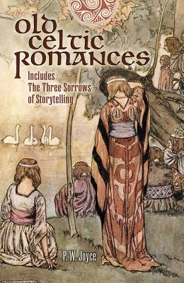 Old Celtic Romances: Including the Three Sorrows of Irish Storytelling By P. W. Joyce Cover Image