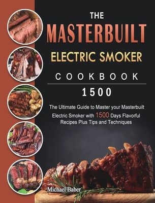 The Masterbuilt Electric Smoker Cookbook 1500: The Ultimate Guide to Master your Masterbuilt Electric Smoker with 1500 Days Flavorful Recipes Plus Tip Cover Image