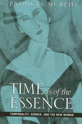 Time Is of the Essence: Temporality, Gender, and the New Woman (SUNY Series) By Patricia Murphy Cover Image