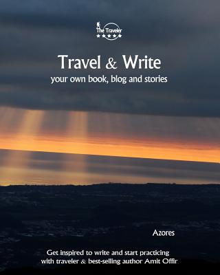 Travel & Write Your Own Book - Azores: Get Inspired to Write Your Own Book and Start Practicing with Traveler & Best-Selling Author Amit Offir Cover Image
