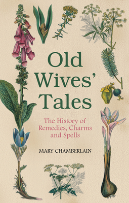 Old Wives' Tales: The History of Remedies, Charms and Spells By Mary Chamberlain Cover Image