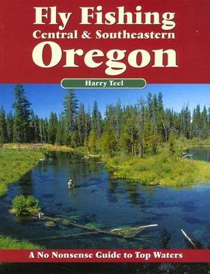 Fly Fishing Central & Southeastern Oregon: A No Nonsense Guide to Top Waters (No Nonsense Fly Fishing Guides) Cover Image