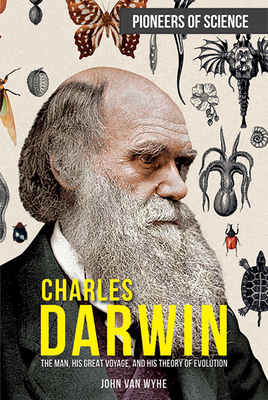 Charles Darwin: The Man, His Great Voyage, and His Theory of Evolution (Pioneers of Science) By John Van Wyhe Cover Image