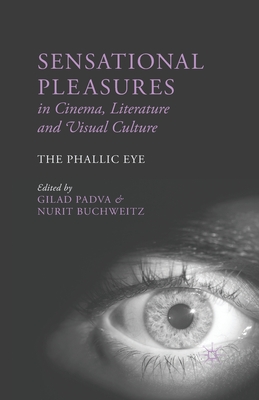 Sensational Pleasures in Cinema, Literature and Visual Culture: The Phallic Eye By G. Padva (Editor), N. Buchweitz (Editor) Cover Image