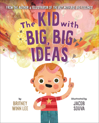 The Kid with Big, Big Ideas By Britney Winn Lee, Jacob Souva (Illustrator) Cover Image