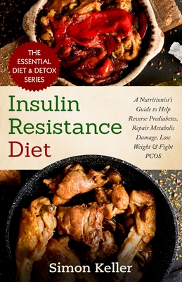 Insulin Resistance Diet: A Nutritionist's Guide to Help Reverse Prediabetes, Repair Metabolic Damage, Lose Weight & Fight PCOS Cover Image