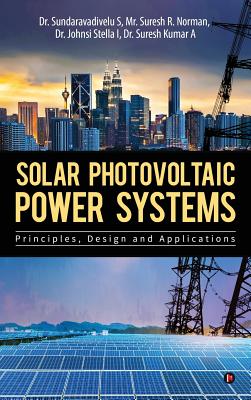 Solar Photovoltaic Power Systems: Principles, Design and Applications By Dr Sundaravadivelu S., Mr Suresh R. Norman, Dr Johnsi Stella I&dr Suresh Kumar a. Cover Image