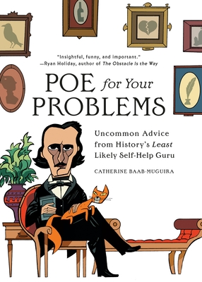 Poe for Your Problems: Uncommon Advice from History's Least Likely Self-Help Guru By Catherine Baab-Muguira Cover Image