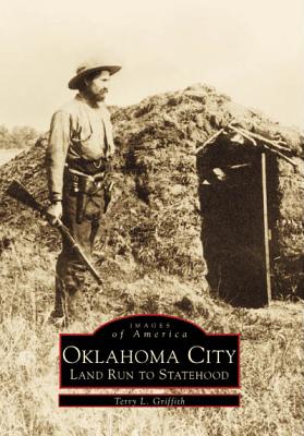 Oklahoma City: Land Run to Statehood (Images of America) By Terry L. Griffith Cover Image