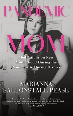 Pandemic Mom: Meditations on New Motherhood During the Pandemic & During Divorce Cover Image