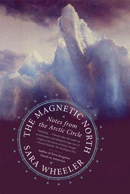 The Magnetic North: Notes from the Arctic Circle By Sara Wheeler Cover Image