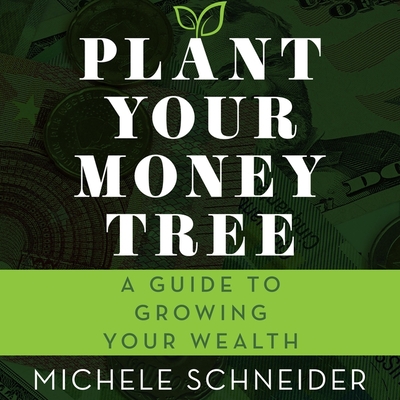 Plant Your Money Tree: A Guide to Growing Your Wealth By Kitty Hendrix (Read by), Michele Schneider Cover Image