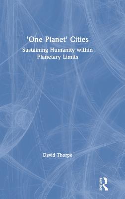 'One Planet' Cities: Sustaining Humanity Within Planetary Limits By David Thorpe Cover Image
