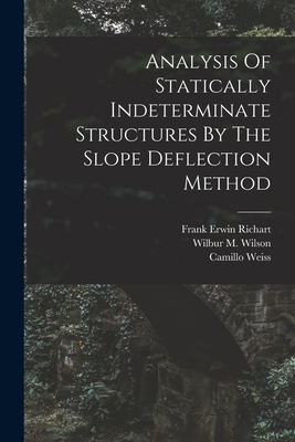 Analysis Of Statically Indeterminate Structures By The Slope Deflection Method By Wilbur M. Wilson, Frank Erwin Richart (Created by), Camillo Weiss Cover Image