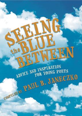 Seeing the Blue Between: Advice and Inspiration for Young Poets