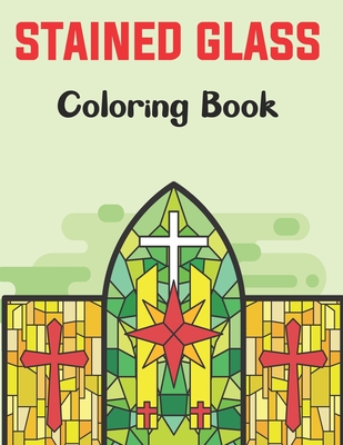Stained Glass Coloring Book: A Beautiful Flower, Butterfly, Neture and More Designs for Relaxation and Stress Relief, Stained Glass Coloring. Cover Image