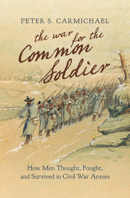 The War for the Common Soldier: How Men Thought, Fought, and Survived in Civil War Armies (Littlefield History of the Civil War Era) Cover Image