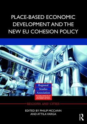 Place-Based Economic Development and the New Eu Cohesion Policy (Regions and Cities) By Philip McCann (Editor), Attila Varga (Editor) Cover Image
