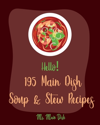 Hello! 195 Main Dish Soup & Stew Recipes: Best Main Dish Soup & Stew Cookbook Ever For Beginners [Italian Soup Cookbook, Low Sodium Soup Cookbook, Chi Cover Image