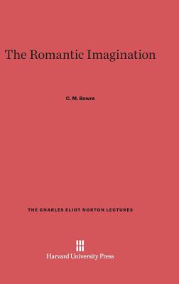 The Romantic Imagination (Charles Eliot Norton Lectures #12)