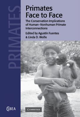Primates Face to Face: The Conservation Implications of Human-Nonhuman Primate Interconnections (Cambridge Studies in Biological and Evolutionary Anthropolog #29) By Agustín Fuentes (Editor), Linda D. Wolfe (Editor) Cover Image
