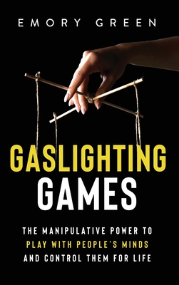 Gaslighting Games: The Manipulative Power to Play with People's Minds and Control Them for Life Cover Image