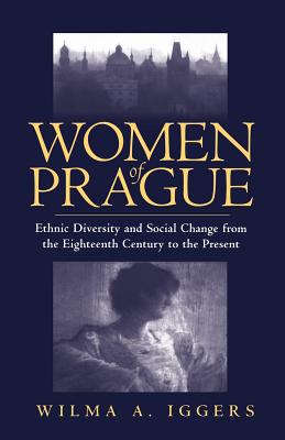 Women of Prague: Ethnic Diversity and Social Change from the Eighteenth Century to the Present By Iggers Wilma Abeles Cover Image