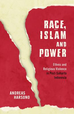 Race, Islam and Power: Ethnic and Religious Violence in Post-Suharto Indonesia (Investigating Power)