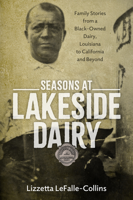 Seasons at Lakeside Dairy: Family Stories from a Black-Owned Dairy, Louisiana to California and Beyond (Atlantic Migrations and the African Diaspora)