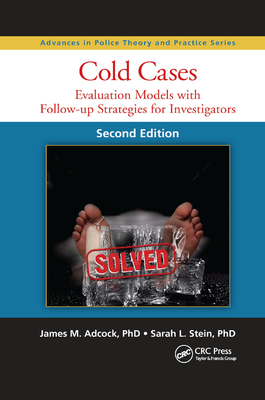 Cold Cases: Evaluation Models with Follow-up Strategies for Investigators, Second Edition (Advances in Police Theory and Practice)