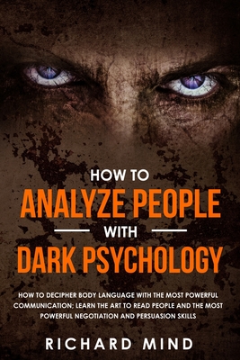 How to Analyze People with Dark Psychology: How to Decipher Body Language with the Most Powerful Communication; Learn the Art to Read People and the M Cover Image