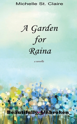 A Garden for Raina (Beautifully Unbroken #4) By Michelle St Claire Cover Image