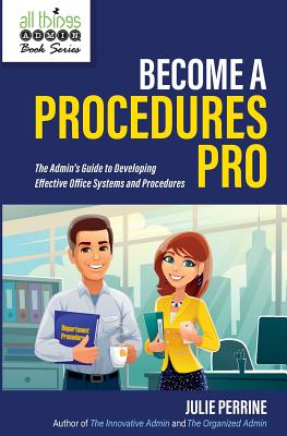 Become A Procedures Pro: The Admin's Guide to Developing Effective Office Systems and Procedures (All Things Admin Book)