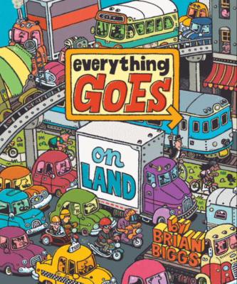 Everything Goes: On Land By Brian Biggs, Brian Biggs (Illustrator) Cover Image