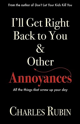 I'll Get Right Back to You & Other Annoyances: The Things That Can Screw Up Your Day... and Even Your Life! By Charles Rubin Cover Image