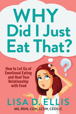 Why Did I Just Eat That?: How to Let Go of Emotional Eating and Heal Your Relationship with Food Cover Image
