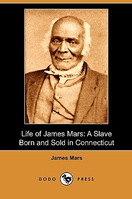 Life of James Mars: A Slave Born and Sold in Connecticut (Dodo Press) Cover Image