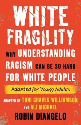 White Fragility (Adapted for Young Adults): Why Understanding Racism Can Be So Hard for White People (Adapted for Young Adults) By Dr. Robin DiAngelo, Toni Graves Williamson (Adapted by), Ali Michael (Adapted by) Cover Image