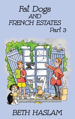 Fat Dogs and French Estates, Part 3 By Beth Haslam Cover Image