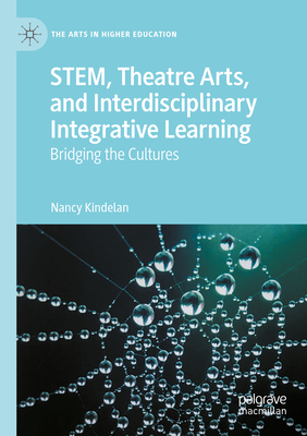 Stem, Theatre Arts, and Interdisciplinary Integrative Learning: Bridging the Cultures (Arts in Higher Education)