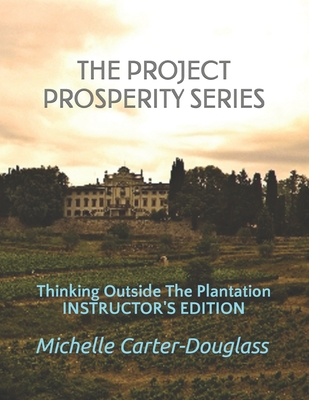 The Prosperity Project Series: Thinking Outside The Plantation Instructor's Manual Cover Image
