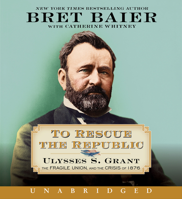 To Rescue the Republic CD: Ulysses S. Grant, the Fragile Union, and the Crisis of 1876 Cover Image