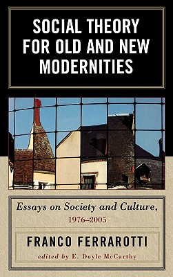 Social Theory for Old and New Modernities: Essays on Society and Culture, 1976-2005 Cover Image