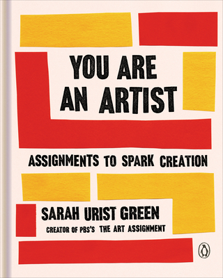 You Are an Artist: Assignments to Spark Creation By Sarah Urist Green Cover Image