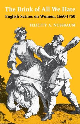 The Brink of All We Hate: English Satires on Women, 1660-1750 By Felicity a. Nussbaum Cover Image
