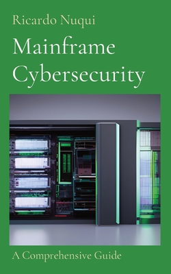 Mainframe Cybersecurity: A Comprehensive Guide By Ricardo Nuqui Cover Image