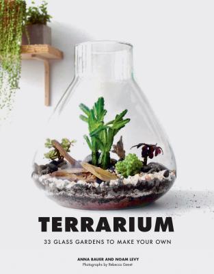 Terrarium: 33 Glass Gardens to Make Your Own Cover Image