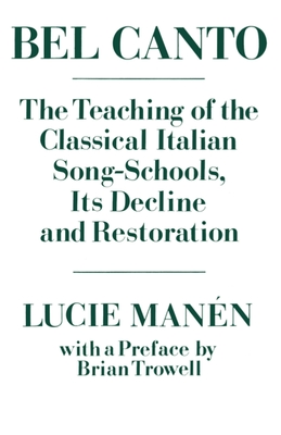 Bel Canto: The Teaching of the Classical Italian Song-Schools, Its Decline and Restoration By Lucie Manén, Brian Trowell (With) Cover Image